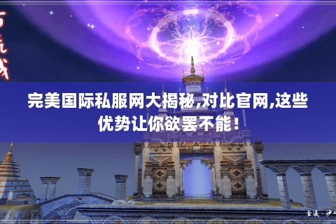 完美国际私服网大揭秘,对比官网,这些优势让你欲罢不能！