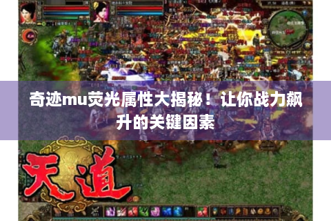奇迹mu荧光属性大揭秘！让你战力飙升的关键因素
