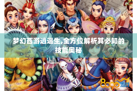 梦幻西游逍遥生,全方位解析其必知的技能奥秘
