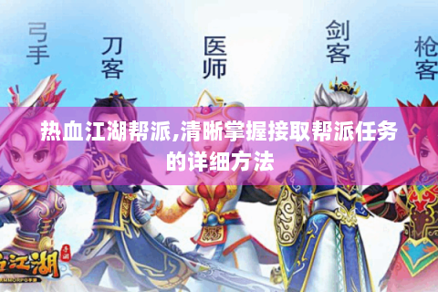 热血江湖帮派,清晰掌握接取帮派任务的详细方法