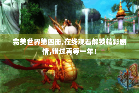 完美世界第四册,在线观看解锁精彩剧情,错过再等一年！