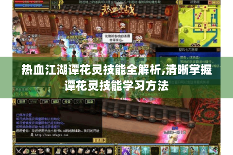 热血江湖谭花灵技能全解析,清晰掌握谭花灵技能学习方法
