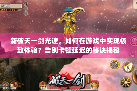 新破天一剑光速，如何在游戏中实现极致体验？告别卡顿延迟的秘诀揭秘