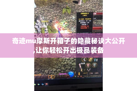 奇迹mu摩斯开箱子的隐藏秘诀大公开,让你轻松开出极品装备