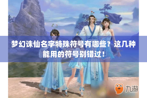 梦幻诛仙名字特殊符号有哪些？这几种能用的符号别错过！