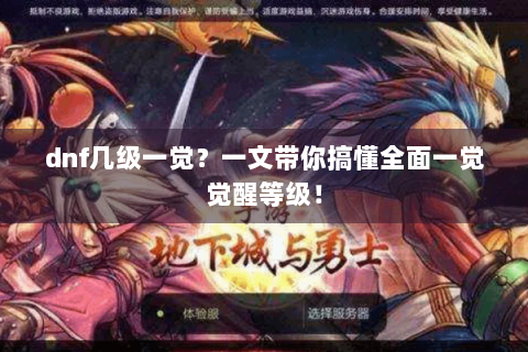 dnf几级一觉？一文带你搞懂全面一觉觉醒等级！
