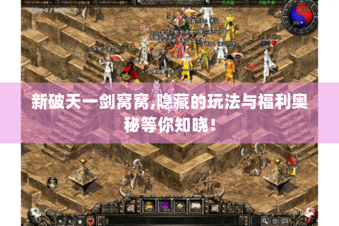 新破天一剑窝窝,隐藏的玩法与福利奥秘等你知晓！