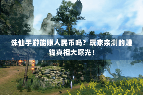 诛仙手游能赚人民币吗？玩家亲测的赚钱真相大曝光！