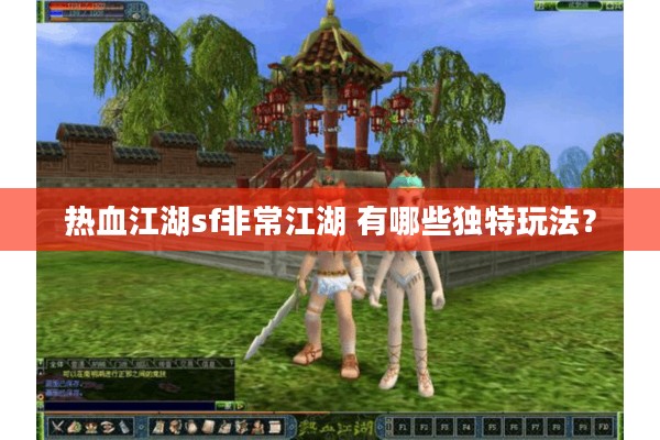 热血江湖sf非常江湖 有哪些独特玩法？