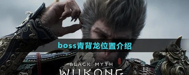 《黑神话悟空》青背龙隐藏位置揭秘！速来探索！