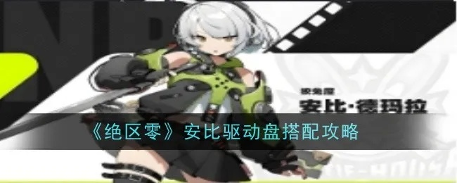 《绝区零》安比养成攻略：音擎驱动盘搭配秘籍！