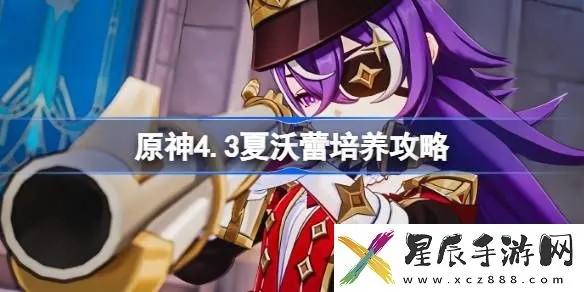 《原神》4.3夏沃蕾攻略:阵容搭配秘籍曝光! 《原神》4.3夏沃蕾攻略:阵容搭配秘籍曝光!